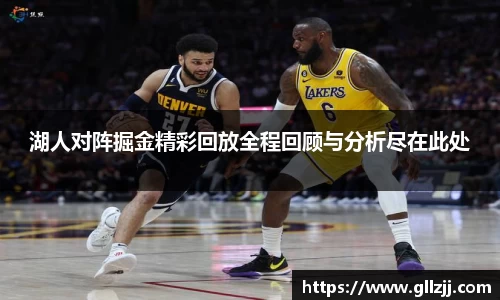 湖人对阵掘金精彩回放全程回顾与分析尽在此处